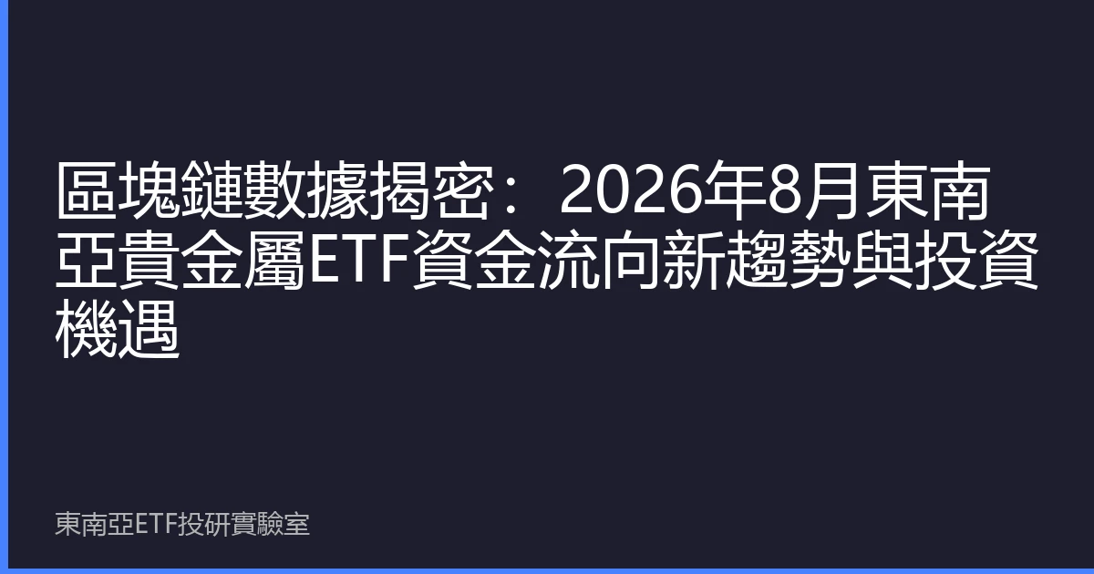 區塊鏈數據揭密：2026年8月東南亞貴金屬ETF資金流向新趨勢與投資機遇
