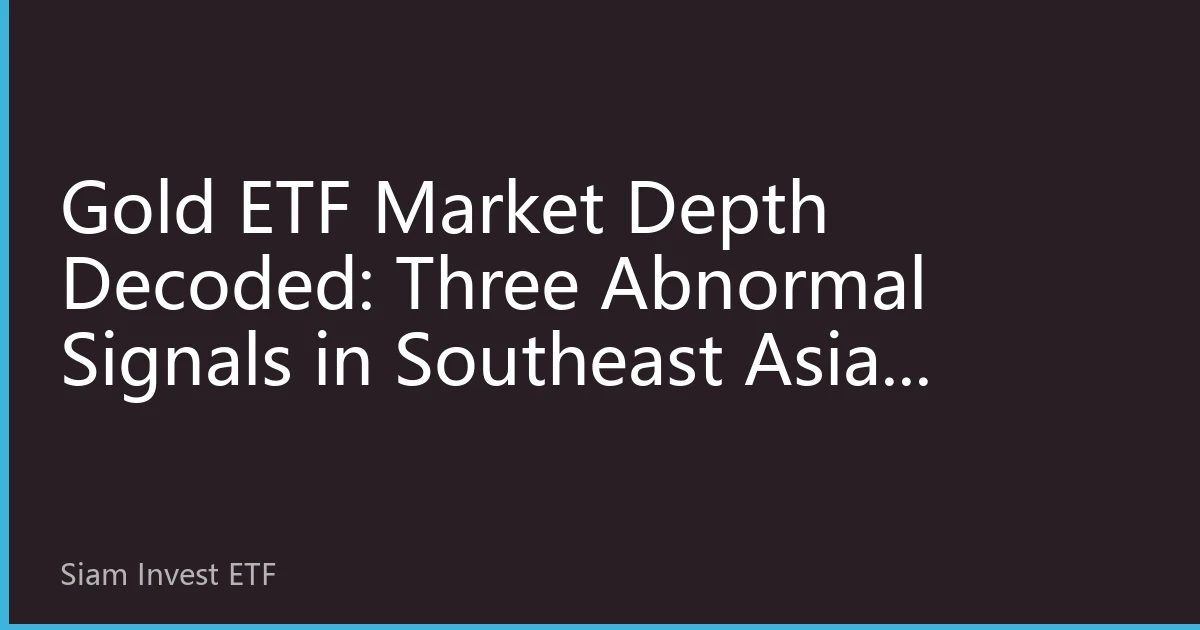Gold ETF Market Depth Decoded: Three Abnormal Signals in Southeast Asian Market in October 2026 Reveal Institutional Trends