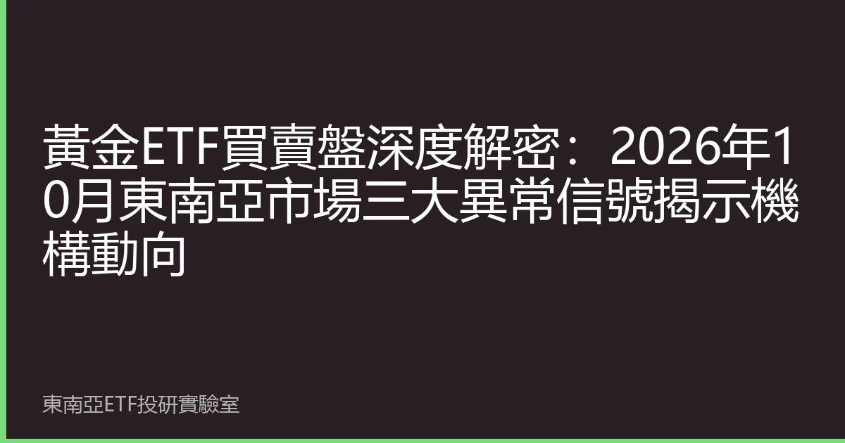 黃金ETF買賣盤深度解密：2026年10月東南亞市場三大異常信號揭示機構動向