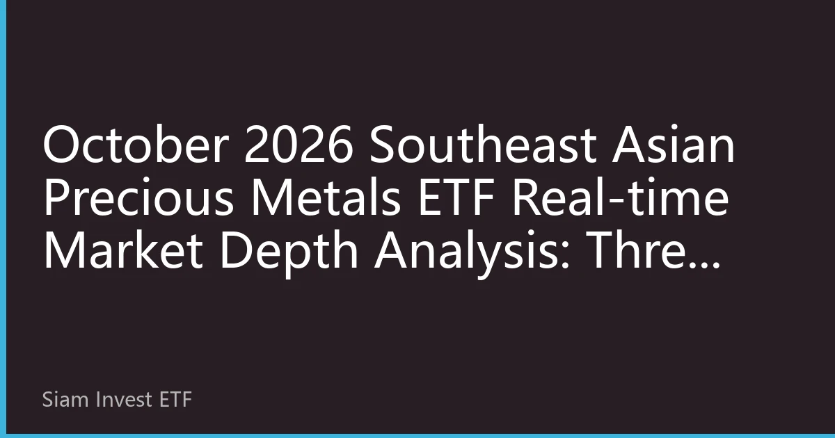 2026 October Southeast Asian Precious Metals ETF Real-time Market Depth Analysis: Three Major Market Signals Reveal Investment Opportunities